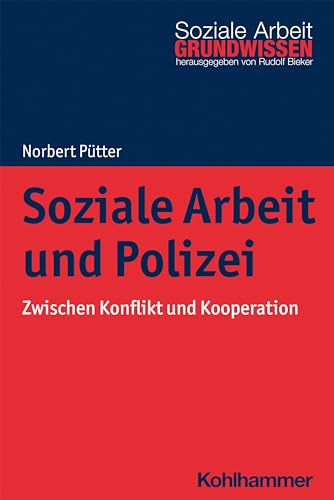 Soziale Arbeit und Polizei: Zwischen Konflikt und Kooperation (Grundwissen Soziale Arbeit, 39, Band 39) von Kohlhammer W.